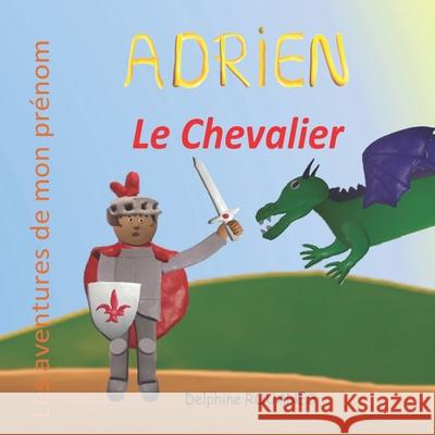 Adrien le Chevalier: Les aventures de mon prénom Rouanes, Delphine 9798424699191 Independently published - książka