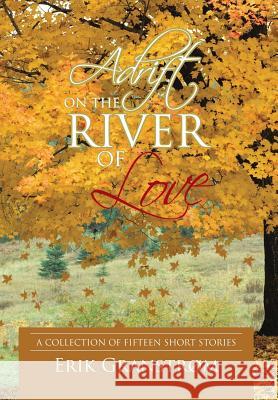 Adrift on the River of Love: A Collection of Fifteen Short Stories Granstrøm, Erik 9781450292948 iUniverse.com - książka