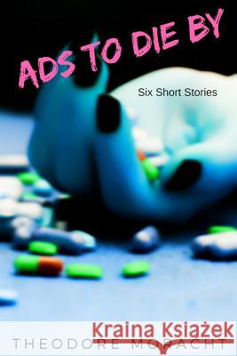 Ads to Die by: Short Stories Theodore Moracht 9781983185656 Independently Published - książka