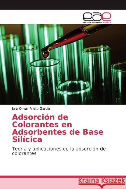 Adsorción de Colorantes en Adsorbentes de Base Silícica : Teoría y aplicaciones de la adsorción de colorantes Prieto García, Julio Omar 9786202239370 Editorial Académica Española - książka