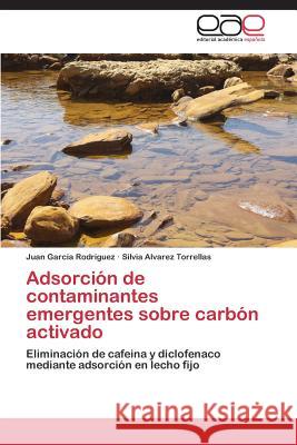 Adsorcion de Contaminantes Emergentes Sobre Carbon Activado Garcia Rodriguez Juan 9783848451906 Editorial Academica Espanola - książka