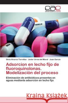 Adsorcion en lecho fijo de fluoroquinolonas. Modelización del proceso Alvarez-Torrellas Silvia 9783659101090 Editorial Academica Espanola - książka