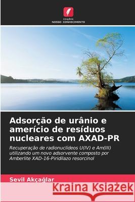 Adsorção de urânio e amerício de resíduos nucleares com AXAD-PR Akçaglar, Sevil 9786206816201 Edições Nosso Conhecimento - książka