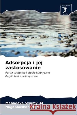 Adsorpcja i jej zastosowanie Mahadeva Swamy M, Nagabhushana B M 9786200870575 Sciencia Scripts - książka