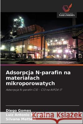 Adsorpcja N-parafin na materialach mikroporowatych Gomes, Diego, M. Pontes, Luiz Antônio, Mattedi, Silvana 9786202336406 Wydawnictwo Nasza Wiedza - książka