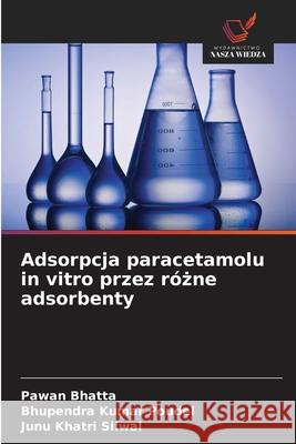 Adsorpcja paracetamolu in vitro przez rózne adsorbenty Bhatta, Pawan, Poudel, Bhupendra Kumar, Silwal, Junu Khatri 9786209060694 Wydawnictwo Nasza Wiedza - książka