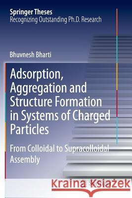 Adsorption, Aggregation and Structure Formation in Systems of Charged Particles: From Colloidal to Supracolloidal Assembly Bharti, Bhuvnesh 9783319362069 Springer - książka