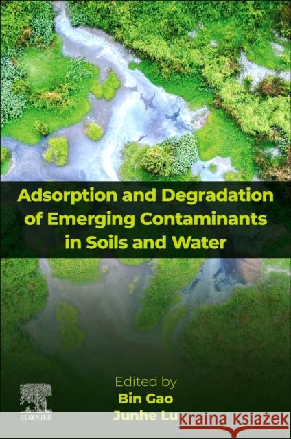 Adsorption and Degradation of Emerging Contaminants in Soils and Water Bin Gao Junhe Lu 9780443330469 Elsevier - książka