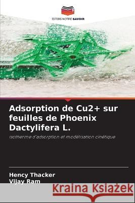 Adsorption de Cu2+ sur feuilles de Phoenix Dactylifera L. Hency Thacker Vijay Ram  9786205663370 Editions Notre Savoir - książka