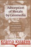 Adsorption of Metals by Geomedia: Variables, Mechanisms, and Model Applications Jenne, Everett 9780123842459 Academic Press