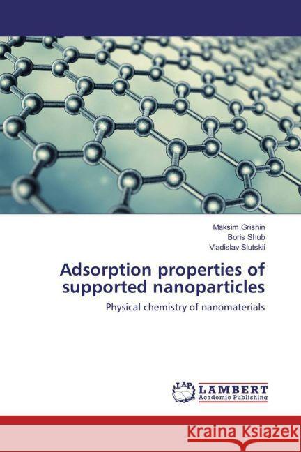 Adsorption properties of supported nanoparticles : Physical chemistry of nanomaterials Grishin, Maksim; Shub, Boris; Slutskii, Vladislav 9783659876851 LAP Lambert Academic Publishing - książka