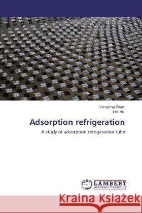 Adsorption refrigeration Yongling Zhao, Eric Hu 9783848439102 LAP Lambert Academic Publishing - książka