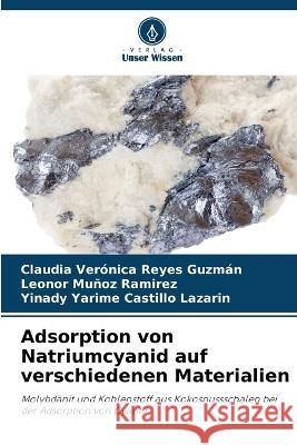 Adsorption von Natriumcyanid auf verschiedenen Materialien Claudia Verónica Reyes Guzmán, Leonor Muñoz Ramirez, Yinady Yarime Castillo Lazarin 9786205370957 Verlag Unser Wissen - książka