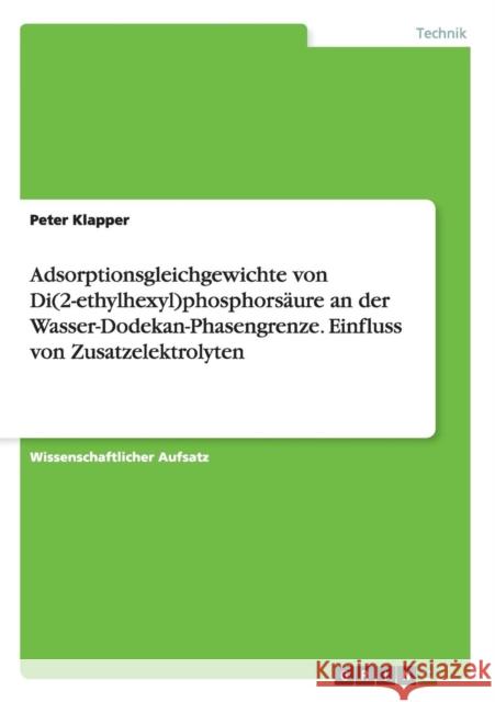 Adsorptionsgleichgewichte von Di(2-ethylhexyl)phosphorsäure an der Wasser-Dodekan-Phasengrenze. Einfluss von Zusatzelektrolyten Klapper, Peter 9783656715221 Grin Verlag Gmbh - książka