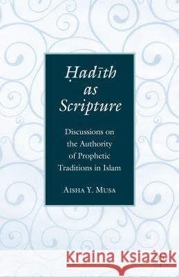 ?Ad?th as Scripture: Discussions on the Authority of Prophetic Traditions in Islam Musa, A. 9781137491091 Palgrave MacMillan - książka