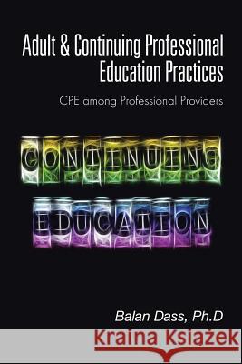 Adult & Continuing Professional Education Practices: Cpe Among Professional Providers Dass, Ph. D. Balan 9781482828023 Partridge Singapore - książka