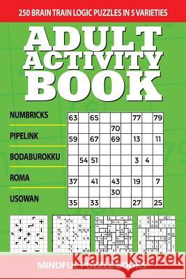 Adult Activity Book: 250 Brain Train Logic Puzzles in 5 Varieties Mindful Puzzle Books 9781724203410 Createspace Independent Publishing Platform - książka