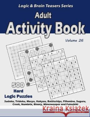 Adult Activity Book: 500 Hard Logic Puzzles (Sudoku, Tridoku, Masyu, Hakyuu, Battleships, Fillomino, Suguru, Creek, Numbrix, Binary, Minesw Khalid Alzamili 9781650102511 Independently Published - książka