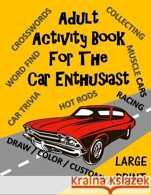 Adult Activity Book for the Car Enthusiast: Large Print Crosswords, Word Find, Car Trivia, Matching, Color and Customize and More Creative Activities 9781978132719 Createspace Independent Publishing Platform - książka