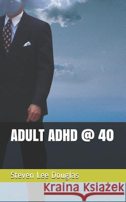 Adult ADHD @ 40 Steven Lee Douglas 9781731473011 Independently Published - książka