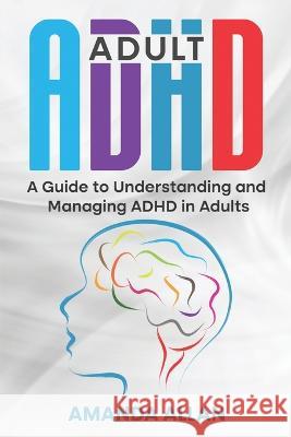 Adult ADHD: A Guide to Understanding and Managing ADHD in Adults Amanda Allan 9781959018278 Rivercat Books LLC - książka