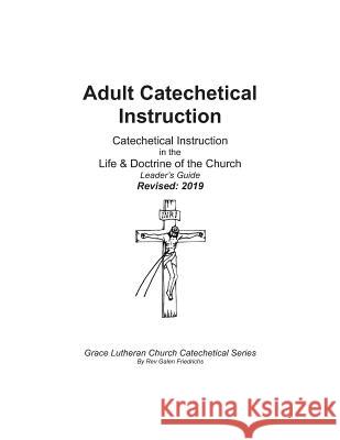 Adult Catechetical Instruction, Leaders Guide: Catechetical Instruction in the Life and Doctrine of the Church Rev Galen Friedrichs 9781975846718 Createspace Independent Publishing Platform - książka