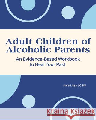 Adult Children of Alcoholic Parents: An Evidence-Based Workbook to Heal Your Past Lissy, Kara 9781648768132 Rockridge Press - książka