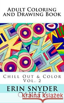 Adult Coloring and Drawing Book: Chill Out and Color Vol. 2 Erin Snyder Oakley 9781540410924 Createspace Independent Publishing Platform - książka
