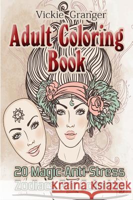 Adult Coloring Book: 20 Magic Anti-Stress Zodiacs for Coloring: (Adult Coloring Pages, Adult Coloring) Vickie Granger 9781979980272 Createspace Independent Publishing Platform - książka