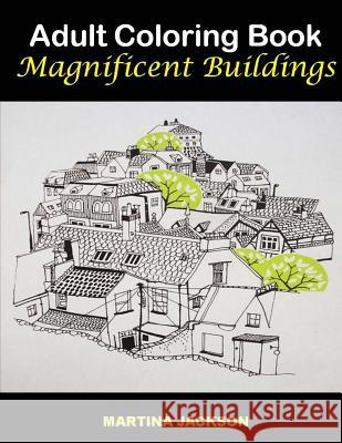 Adult Coloring Book - Magnificent Buildings: 40 Detailed Coloring Pages Of Buildings Martina Jackson 9781530773930 Createspace Independent Publishing Platform - książka