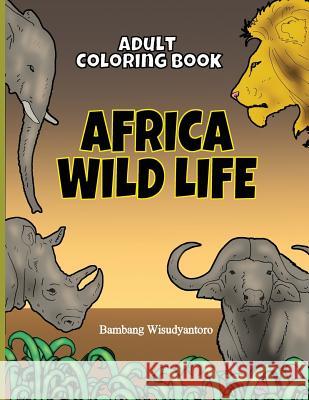 Adult Coloring Book Africa Wild Life: Adult Coloring Book Bambang Wisudyantoro Lunar Antartika Binantari Orion Pandu Joyonegoro 9781537448572 Createspace Independent Publishing Platform - książka