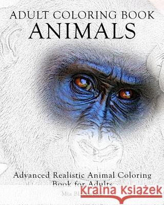 Adult Coloring Book: Animals: Advanced Realistic Animal Coloring Book for Adults Mia Blackwood 9781519132284 Createspace Independent Publishing Platform - książka
