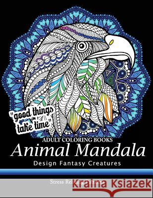 Adult Coloring Book: Design Fantasy Creatures Eagle, Lion, Tiger, Rabbit, Bird and Etc. Adult Coloring Books                     Mandala Coloring Books 9781544638157 Createspace Independent Publishing Platform - książka