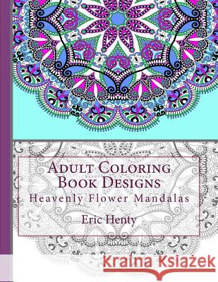 Adult Coloring Book Designs: Heavenly Flower Mandalas Eric Henty 9781517708641 Createspace - książka