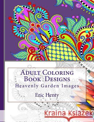 Adult Coloring Book Designs: Heavenly Garden Images Eric Henty 9781517769802 Createspace - książka