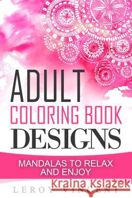 Adult Coloring Book Designs: Mandalas to Relax and Enjoy Leroy Vincent 9781607965978 Revival Waves of Glory Ministries - książka