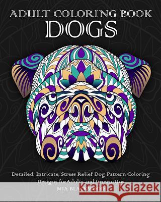 Adult Coloring Book Dogs: Detailed, Intricate, Stress Relief Dog Pattern Coloring Designs for Adults and Grown-Ups Mia Blackwood 9781519558244 Createspace Independent Publishing Platform - książka