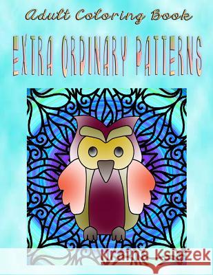 Adult Coloring Book Extra Ordinary Patterns: Mandala Coloring Book Bonnie Parker 9781533265401 Createspace Independent Publishing Platform - książka