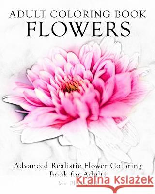 Adult Coloring Book Flowers: Advanced Realistic Flowers Coloring Book for Adults Mia Blackwood 9781519328052 Createspace - książka