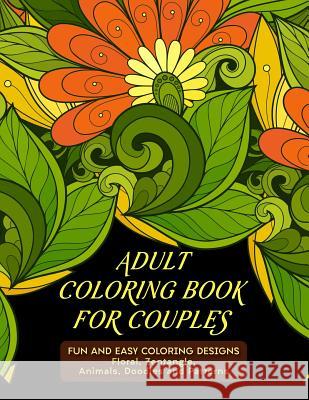 Adult Coloring Book For Couples: Fun and Easy Coloring Designs: Floral, Zentangle, Animals, Doodles and Patterns Haywood Colorin 9781729365465 Independently Published - książka