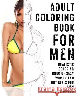 Adult Coloring Book For Men: Realistic Coloring Book of Sexy Women and Hot Girls for Men Blackwood, Mia 9781519330789 Createspace - książka