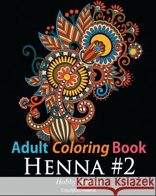 Adult Coloring Book: Henna #2: Coloring Book for Adults Featuring 50 Inspirational Henna Paisley Designs Hobby Habitat Coloring Books 9781532707766 Createspace Independent Publishing Platform - książka