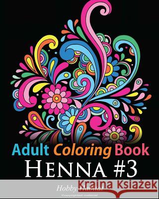 Adult Coloring Book: Henna #3: Coloring Book for Adults Featuring 45 Inspirational Henna Designs Hobby Habitat Coloring Books 9781532708459 Createspace Independent Publishing Platform - książka