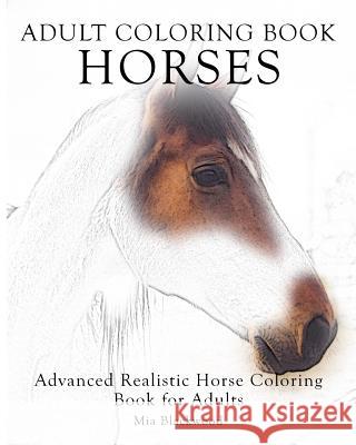 Adult Coloring Book Horses: Advanced Realistic Horses Coloring Book for Adults Mia Blackwood 9781519149596 Createspace Independent Publishing Platform - książka