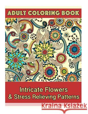 Adult Coloring Book: Intricate Flowers & Stress Relieving Patterns Coco Porter 9781519730336 Createspace Independent Publishing Platform - książka