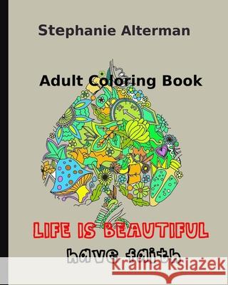 Adult Coloring Book: Life is Beautiful: Have Faith Stephanie Alterman 9781724729651 Createspace Independent Publishing Platform - książka