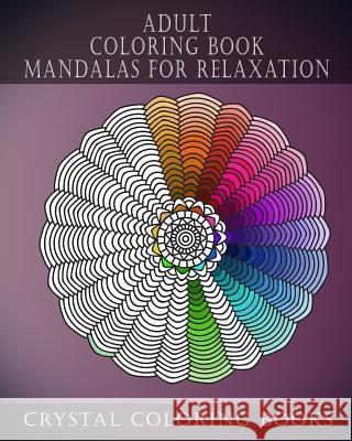 Adult Coloring Book Mandalas for Relaxation: Stress Relief Designs, a Collection of Original Calming Designs to Help Relieve Stress and Anxiety While Crystal Coloring Books 9781091165342 Independently Published - książka