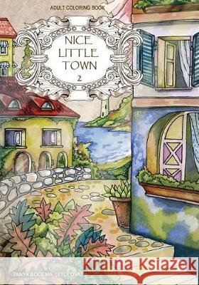 Adult Coloring Book: Nice Little Town Tatiana Bogem 9781974664603 Createspace Independent Publishing Platform - książka
