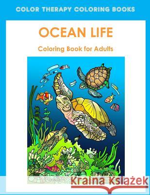 Adult Coloring Book of Ocean Life: Beautiful Stress Relieving Ocean Life Illustrations for Adults including, Dolphins, Whales, Seahorses, Sea Turtles, Color Therapy Coloring Books 9781986412056 Createspace Independent Publishing Platform - książka