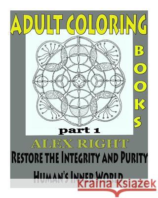 Adult Coloring Book, Part 1: Restore the Integrity and Purity of Human's Inner World. Alex Right 9781522955979 Createspace Independent Publishing Platform - książka